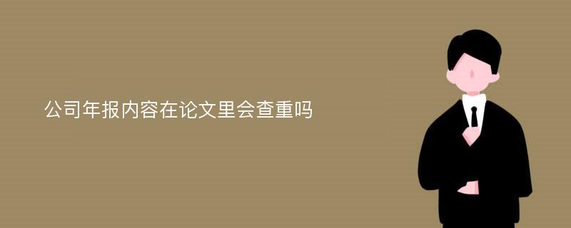 公司年报内容在论文里会查重吗