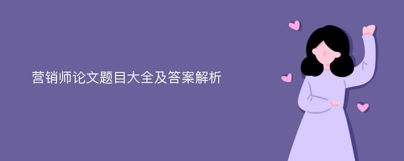 营销师论文题目大全及答案解析