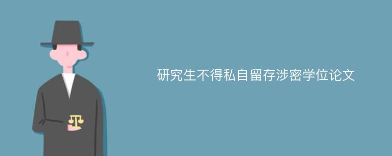 研究生不得私自留存涉密学位论文