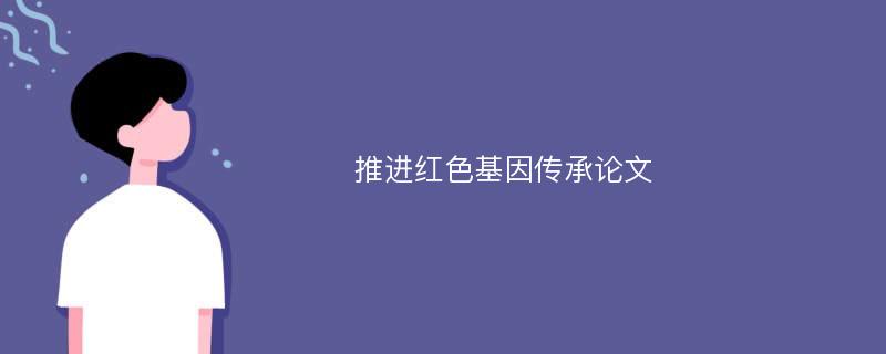 推进红色基因传承论文