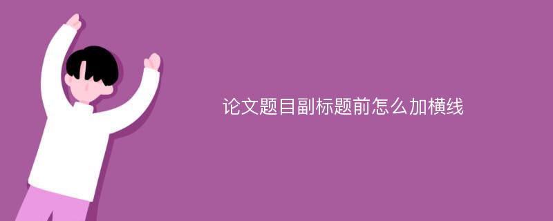 论文题目副标题前怎么加横线