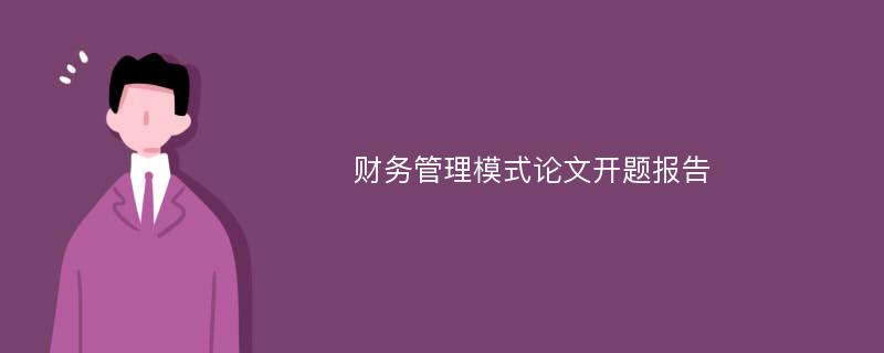 财务管理模式论文开题报告