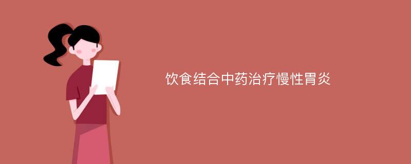 饮食结合中药治疗慢性胃炎