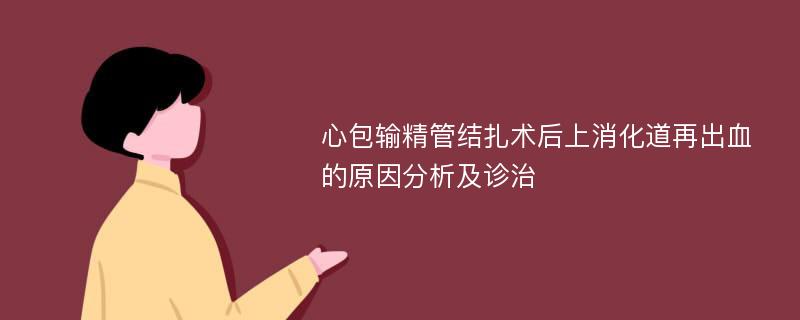 心包输精管结扎术后上消化道再出血的原因分析及诊治