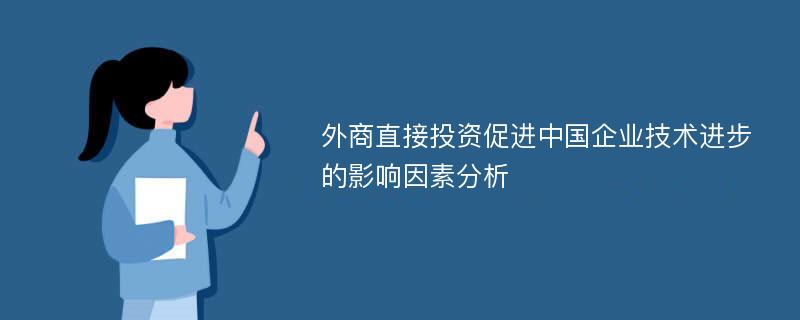 外商直接投资促进中国企业技术进步的影响因素分析