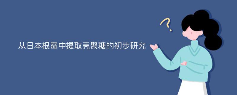 从日本根霉中提取壳聚糖的初步研究