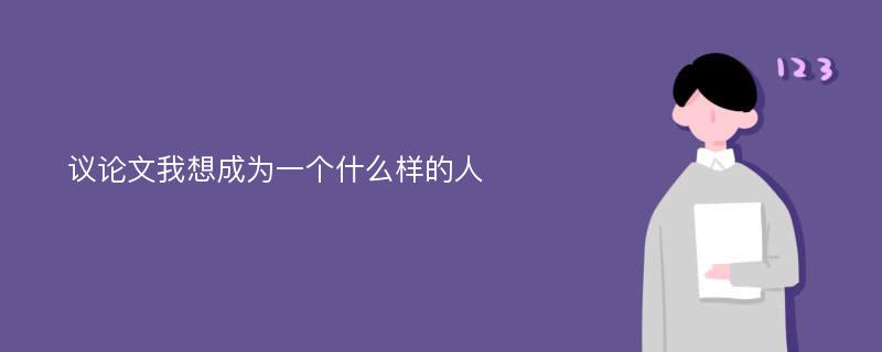 议论文我想成为一个什么样的人