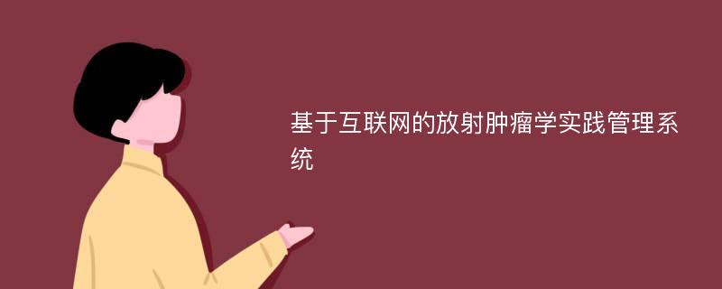 基于互联网的放射肿瘤学实践管理系统