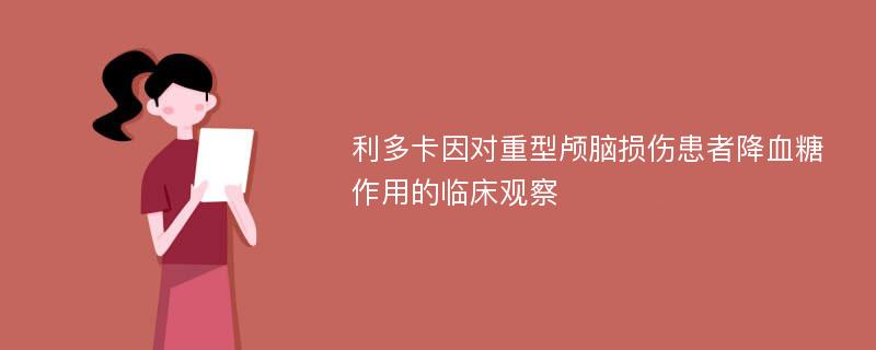 利多卡因对重型颅脑损伤患者降血糖作用的临床观察