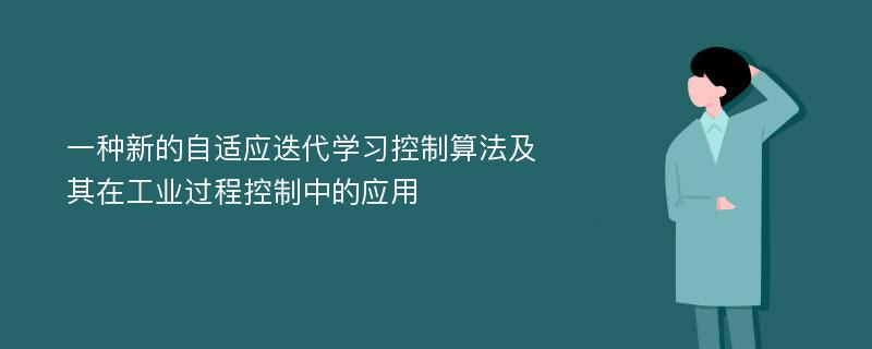 一种新的自适应迭代学习控制算法及其在工业过程控制中的应用