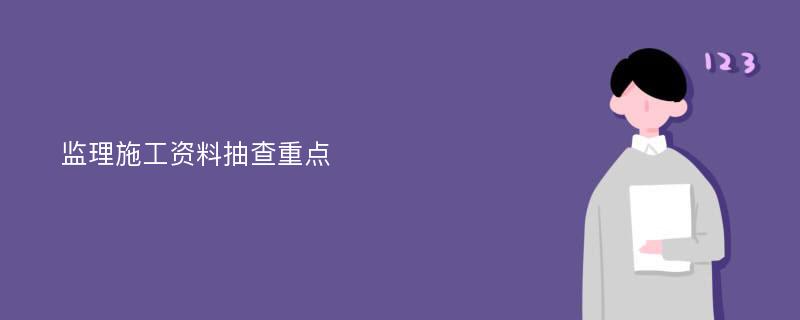 监理施工资料抽查重点