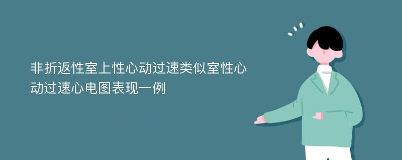 非折返性室上性心动过速类似室性心动过速心电图表现一例