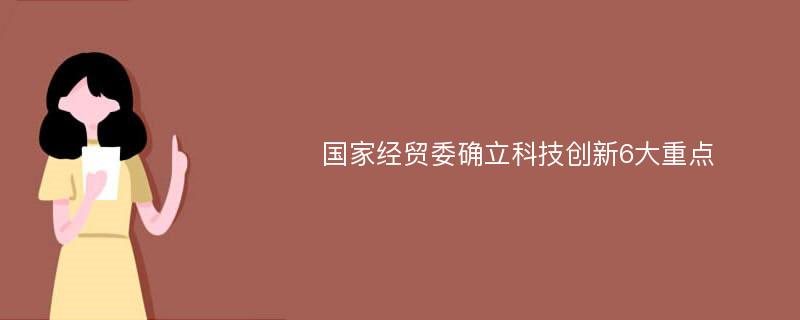 国家经贸委确立科技创新6大重点