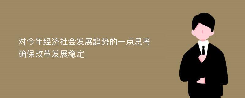 对今年经济社会发展趋势的一点思考 确保改革发展稳定