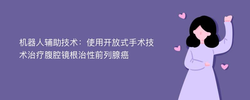 机器人辅助技术：使用开放式手术技术治疗腹腔镜根治性前列腺癌