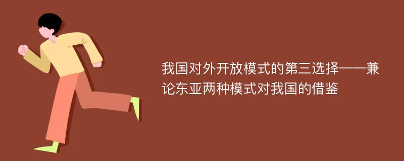 我国对外开放模式的第三选择——兼论东亚两种模式对我国的借鉴