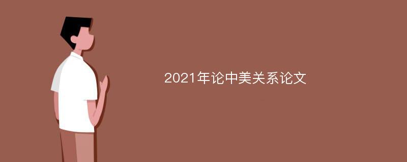 2021年论中美关系论文