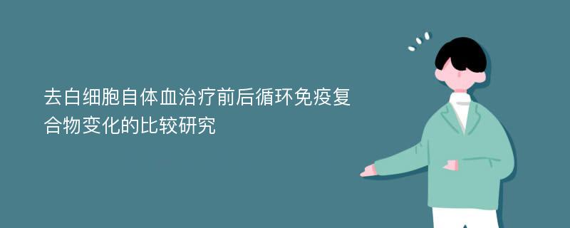 去白细胞自体血治疗前后循环免疫复合物变化的比较研究