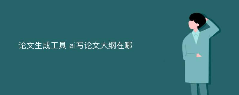 论文生成工具 ai写论文大纲在哪