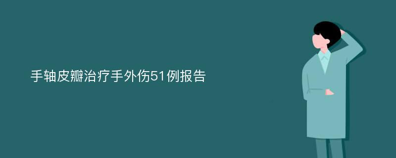 手轴皮瓣治疗手外伤51例报告