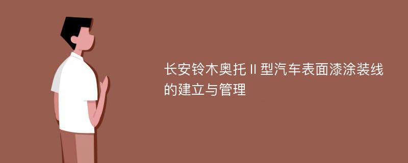 长安铃木奥托Ⅱ型汽车表面漆涂装线的建立与管理