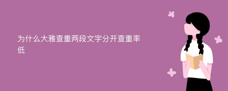 为什么大雅查重两段文字分开查重率低