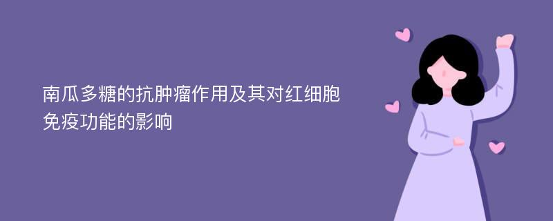 南瓜多糖的抗肿瘤作用及其对红细胞免疫功能的影响