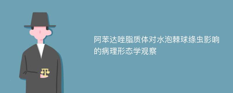 阿苯达唑脂质体对水泡棘球绦虫影响的病理形态学观察