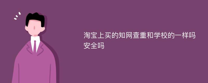 淘宝上买的知网查重和学校的一样吗安全吗