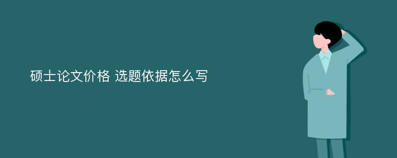 硕士论文价格 选题依据怎么写