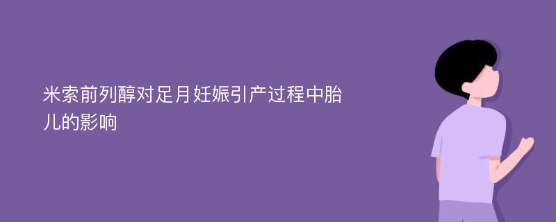 米索前列醇对足月妊娠引产过程中胎儿的影响