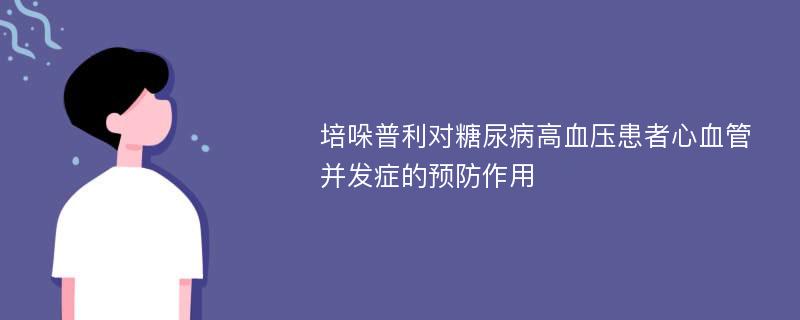 培哚普利对糖尿病高血压患者心血管并发症的预防作用