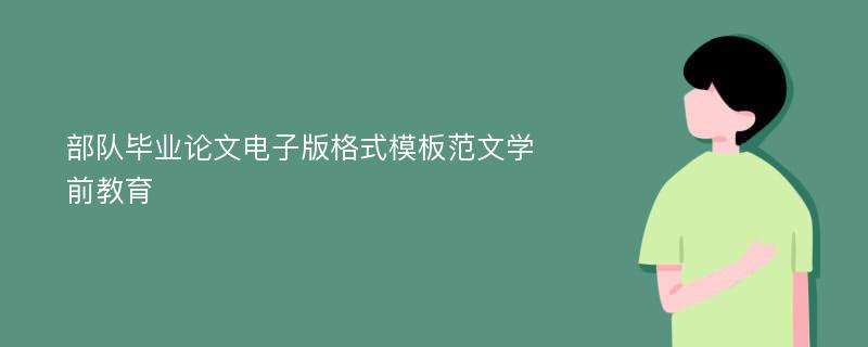 部队毕业论文电子版格式模板范文学前教育