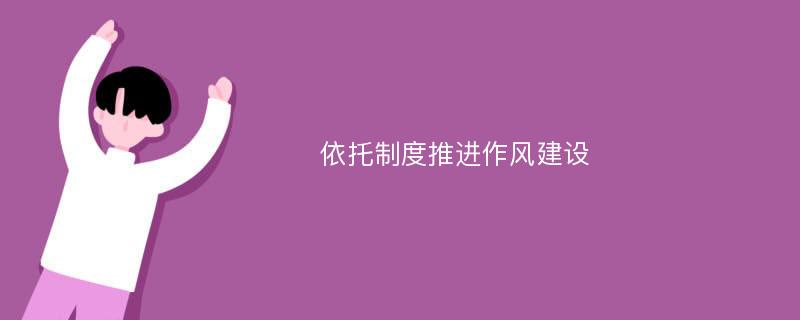 依托制度推进作风建设