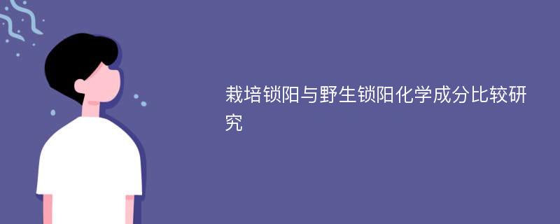 栽培锁阳与野生锁阳化学成分比较研究