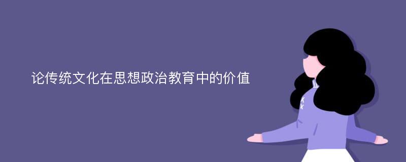 论传统文化在思想政治教育中的价值