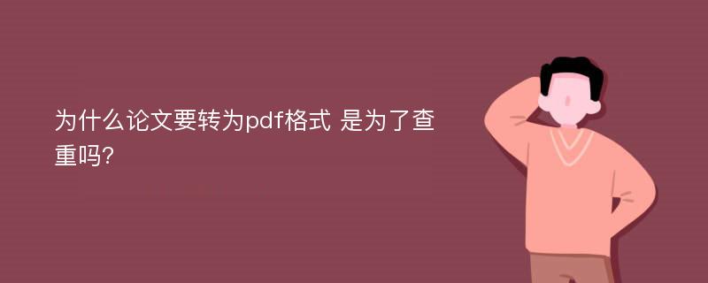 为什么论文要转为pdf格式 是为了查重吗?