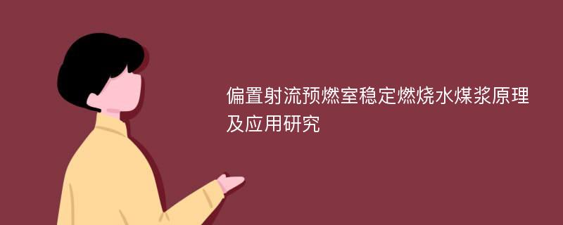 偏置射流预燃室稳定燃烧水煤浆原理及应用研究