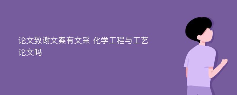 论文致谢文案有文采 化学工程与工艺论文吗