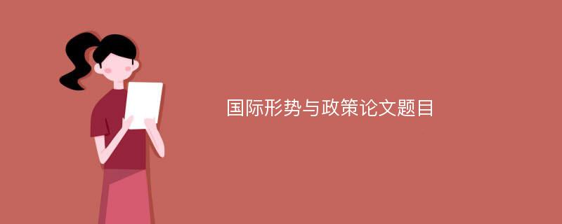 国际形势与政策论文题目