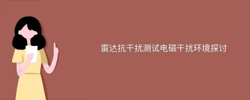 雷达抗干扰测试电磁干扰环境探讨