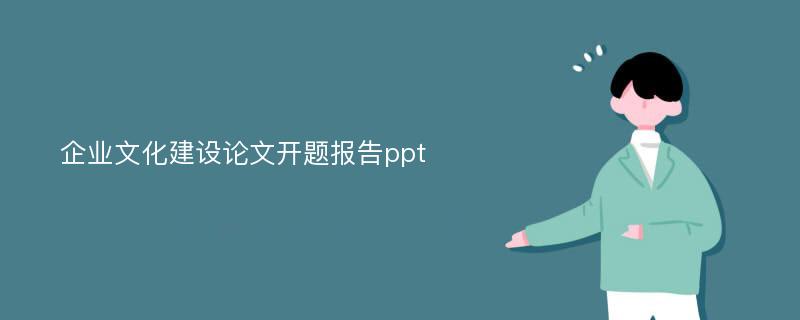 企业文化建设论文开题报告ppt