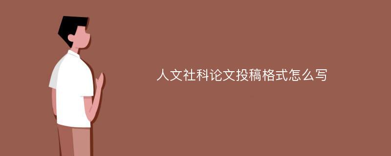 人文社科论文投稿格式怎么写