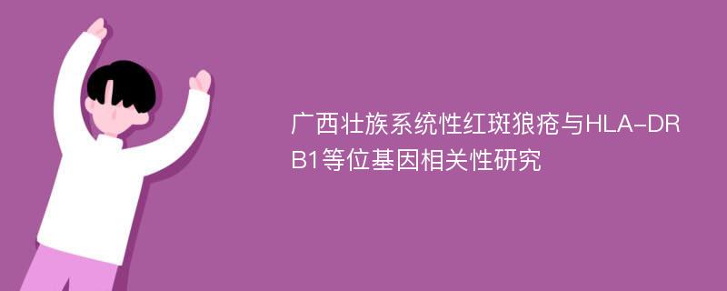 广西壮族系统性红斑狼疮与HLA-DRB1等位基因相关性研究