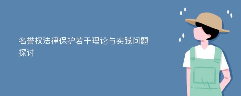 名誉权法律保护若干理论与实践问题探讨