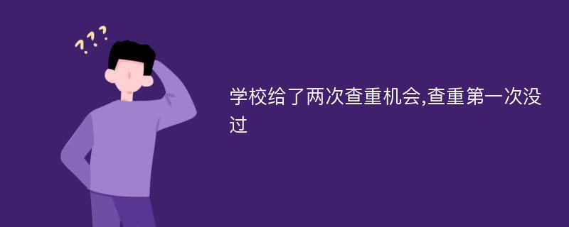 学校给了两次查重机会,查重第一次没过