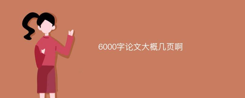 6000字论文大概几页啊