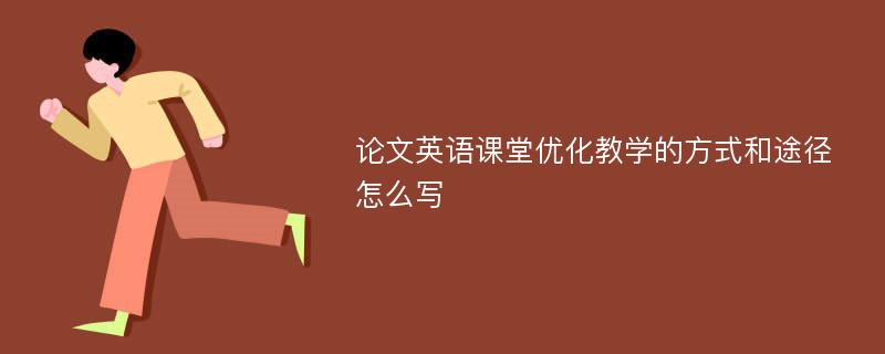 论文英语课堂优化教学的方式和途径怎么写