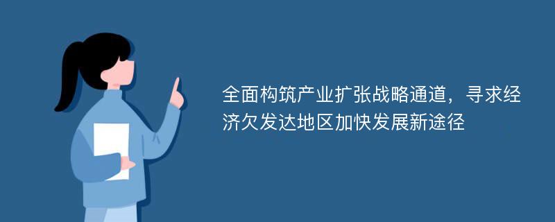 全面构筑产业扩张战略通道，寻求经济欠发达地区加快发展新途径