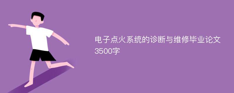 电子点火系统的诊断与维修毕业论文3500字